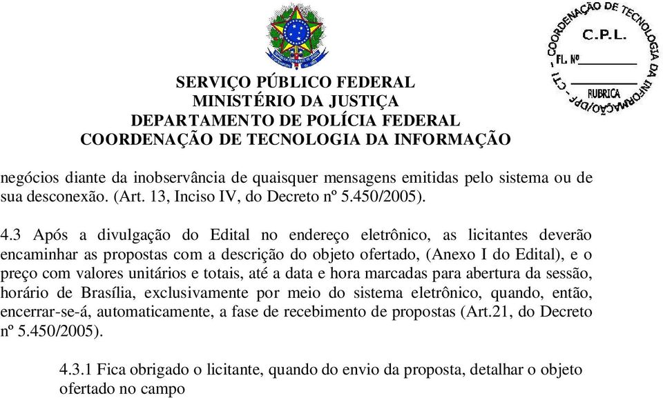 até a data e hora marcadas para abertura da sessão, horário de Brasília, exclusivamente por meio do sistema eletrônico, quando, então, encerrar-se-á, automaticamente, a fase de recebimento de