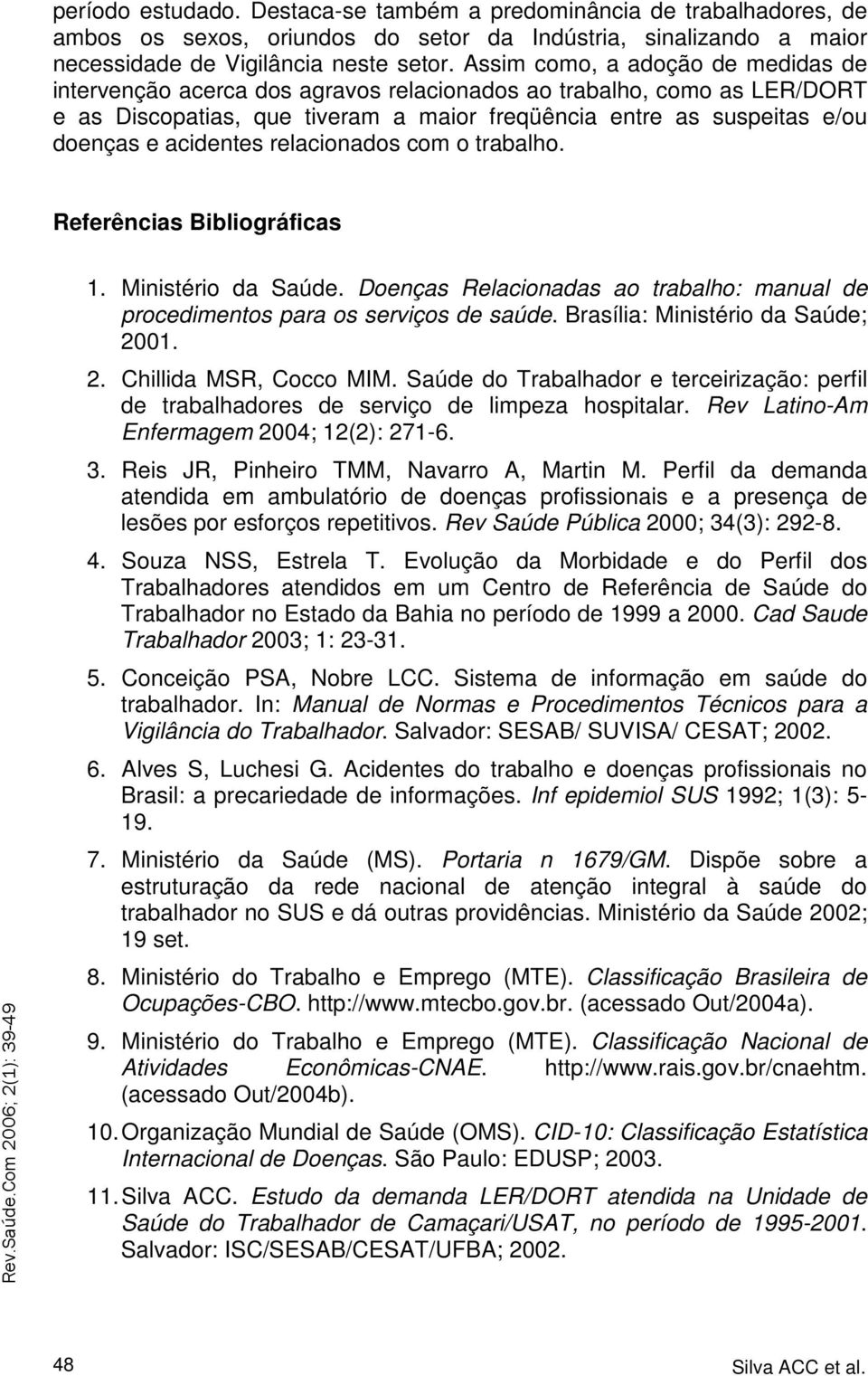 acidentes relacionados com o trabalho. Referências Bibliográficas 1. Ministério da Saúde. Doenças Relacionadas ao trabalho: manual de procedimentos para os serviços de saúde.