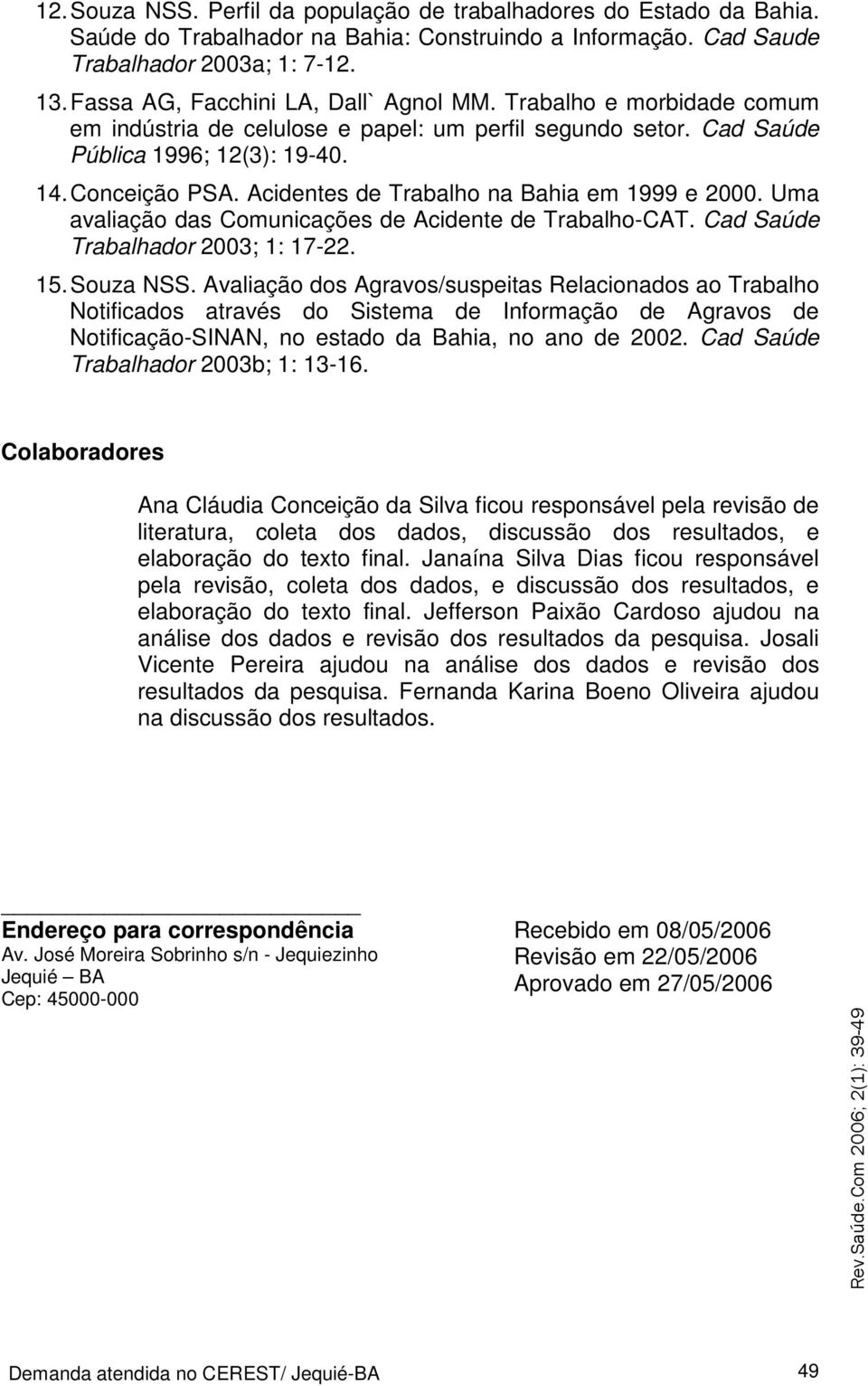 Acidentes de Trabalho na Bahia em 1999 e 2000. Uma avaliação das Comunicações de Acidente de Trabalho-CAT. Cad Saúde Trabalhador 2003; 1: 17-22. 15. Souza NSS.