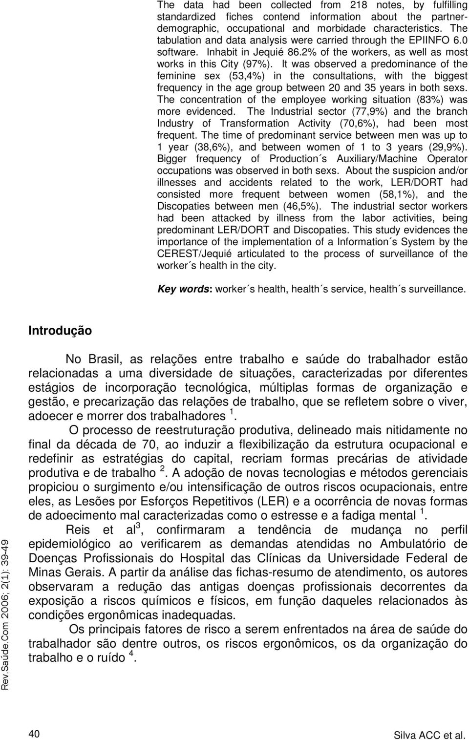 It was observed a predominance of the feminine sex (53,4%) in the consultations, with the biggest frequency in the age group between 20 and 35 years in both sexs.