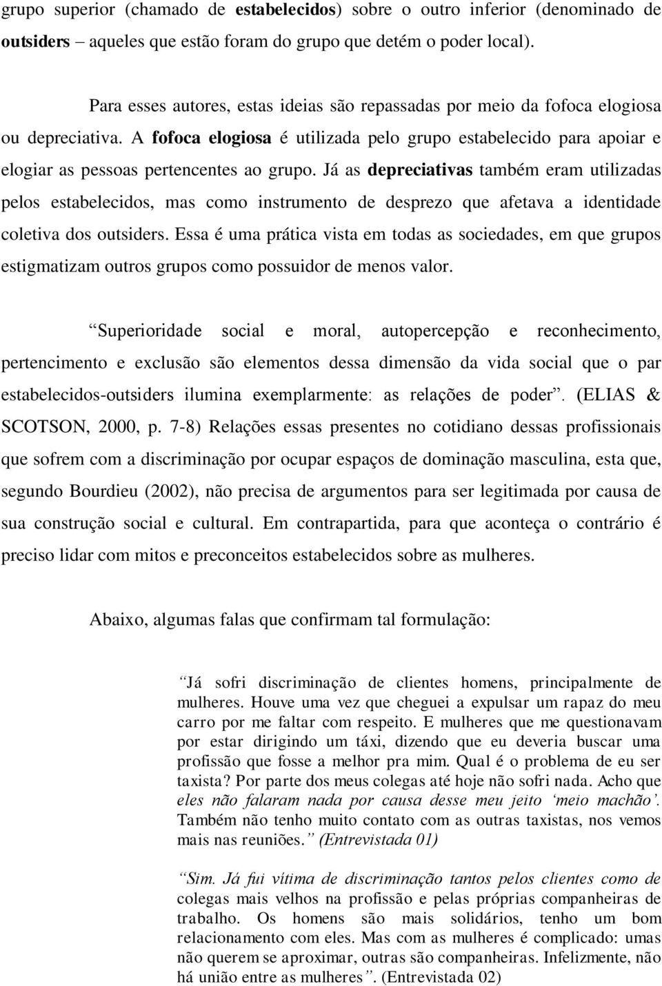 A fofoca elogiosa é utilizada pelo grupo estabelecido para apoiar e elogiar as pessoas pertencentes ao grupo.