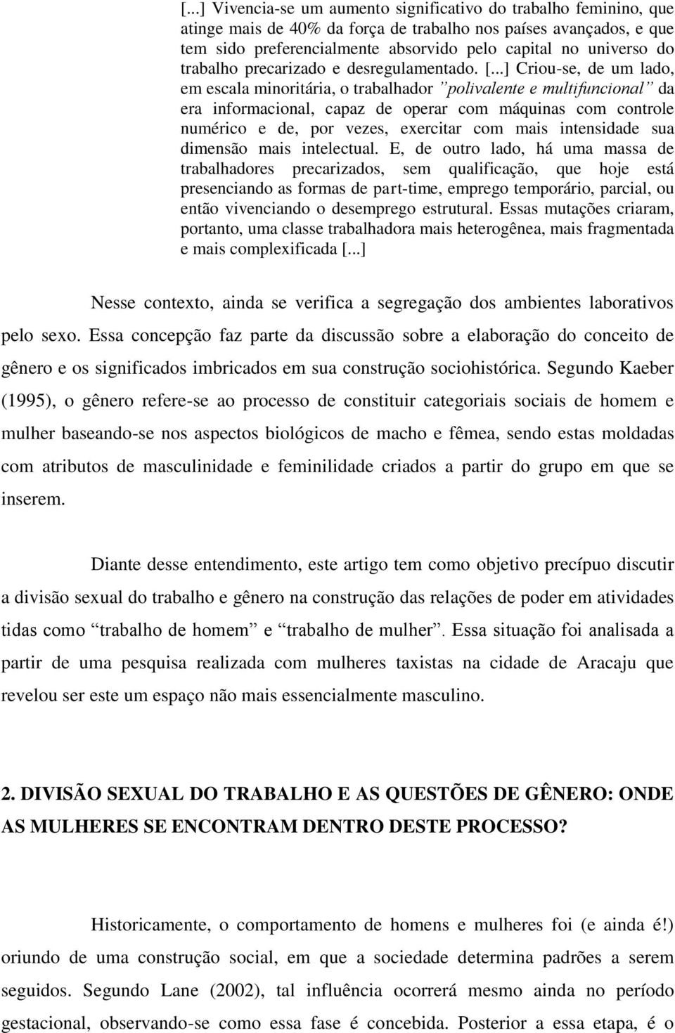 ..] Criou-se, de um lado, em escala minoritária, o trabalhador polivalente e multifuncional da era informacional, capaz de operar com máquinas com controle numérico e de, por vezes, exercitar com