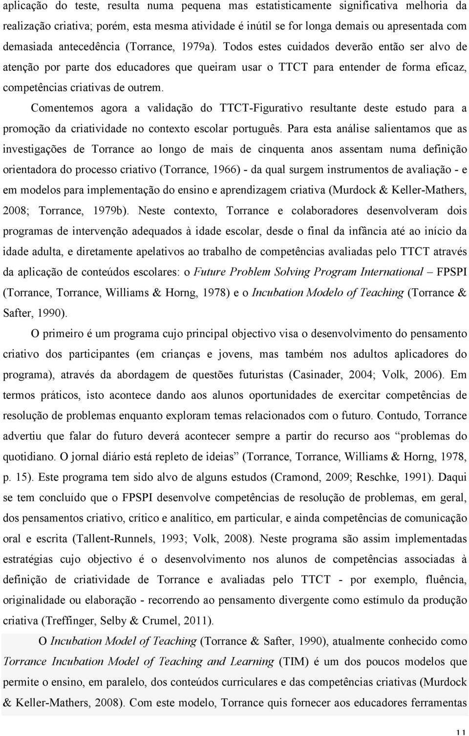 Comentemos agora a validação do TTCT-Figurativo resultante deste estudo para a promoção da criatividade no contexto escolar português.