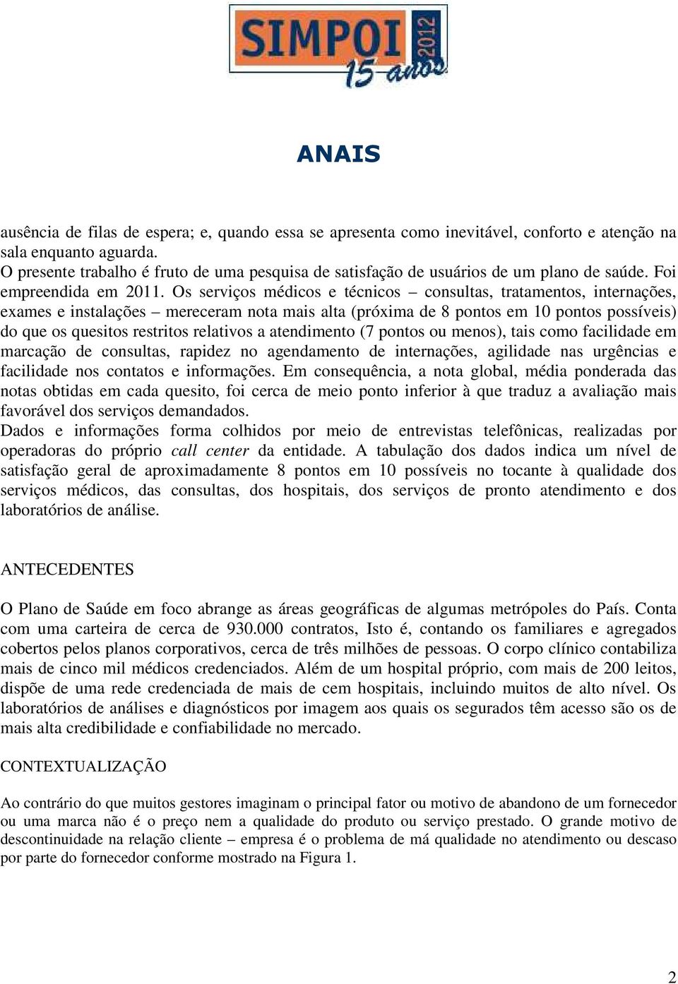 Os serviços médicos e técnicos consultas, tratamentos, internações, exames e instalações mereceram nota mais alta (próxima de 8 pontos em 10 pontos possíveis) do que os quesitos restritos relativos a