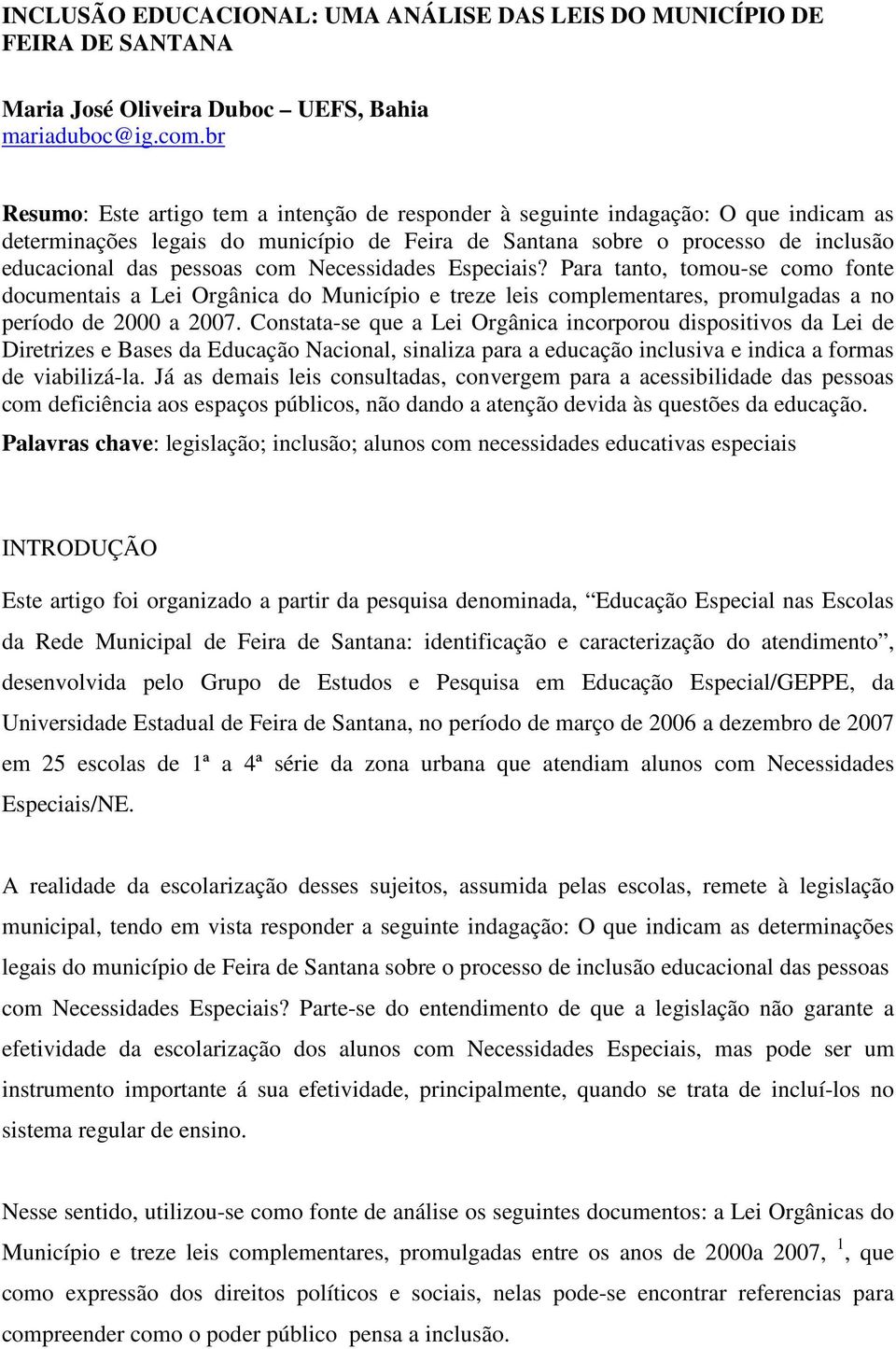 com Necessidades Especiais? Para tanto, tomou-se como fonte documentais a Lei Orgânica do Município e treze leis complementares, promulgadas a no período de 2000 a 2007.