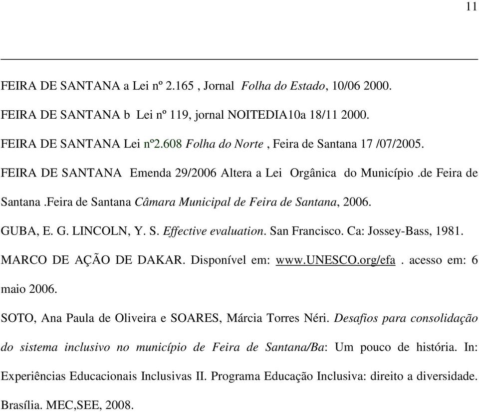GUBA, E. G. LINCOLN, Y. S. Effective evaluation. San Francisco. Ca: Jossey-Bass, 1981. MARCO DE AÇÃO DE DAKAR. Disponível em: www.unesco.org/efa. acesso em: 6 maio 2006.