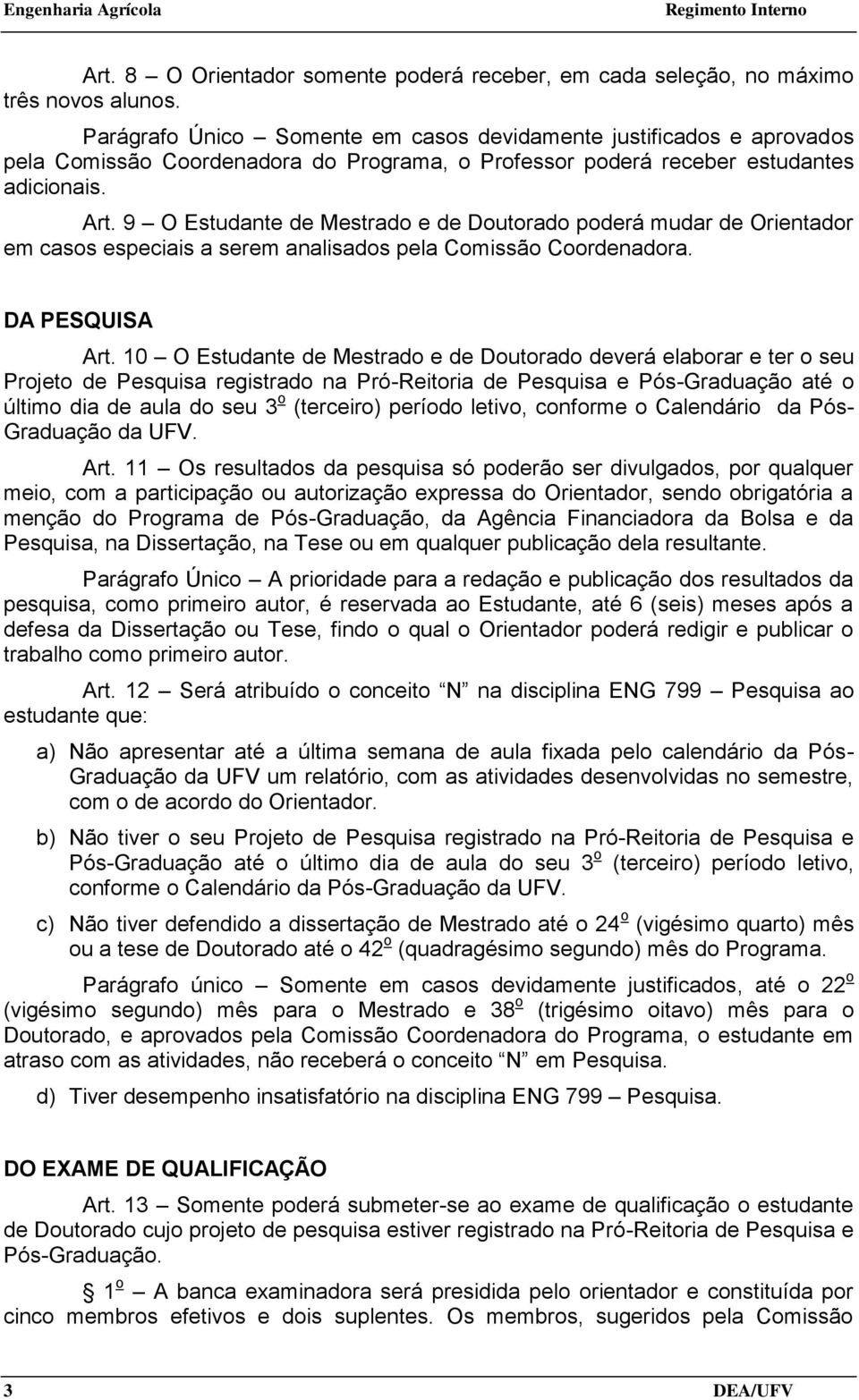 9 O Estudante de Mestrado e de Doutorado poderá mudar de Orientador em casos especiais a serem analisados pela Comissão Coordenadora. DA PESQUISA Art.