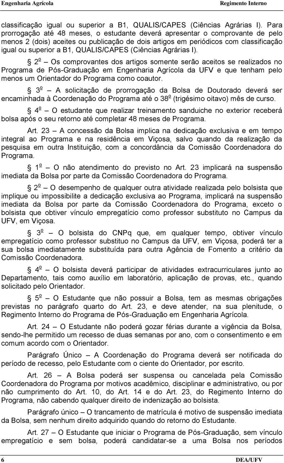 serão aceitos se realizados no Programa de Pós-Graduação em Engenharia Agrícola da UFV e que tenham pelo menos um Orientador do Programa como coautor.