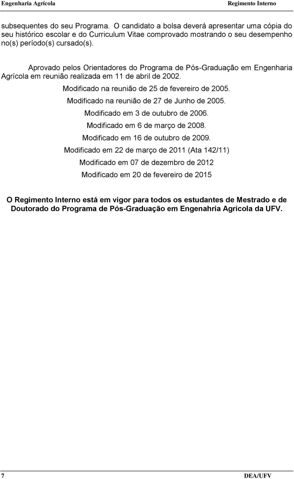 Modificado na reunião de 27 de Junho de 2005. Modificado em 3 de outubro de 2006. Modificado em 6 de março de 2008. Modificado em 16 de outubro de 2009.