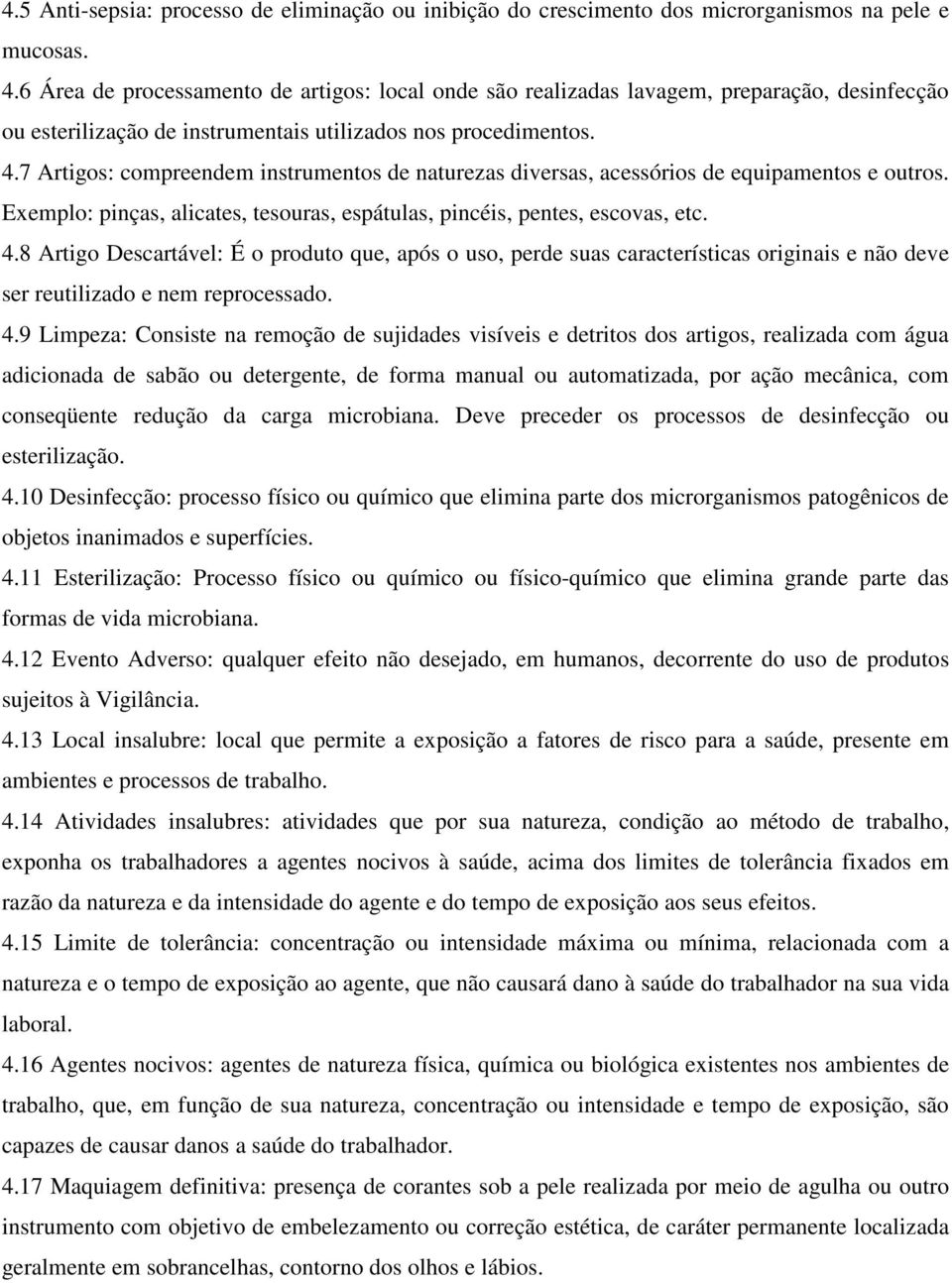 7 Artigos: compreendem instrumentos de naturezas diversas, acessórios de equipamentos e outros. Exemplo: pinças, alicates, tesouras, espátulas, pincéis, pentes, escovas, etc. 4.