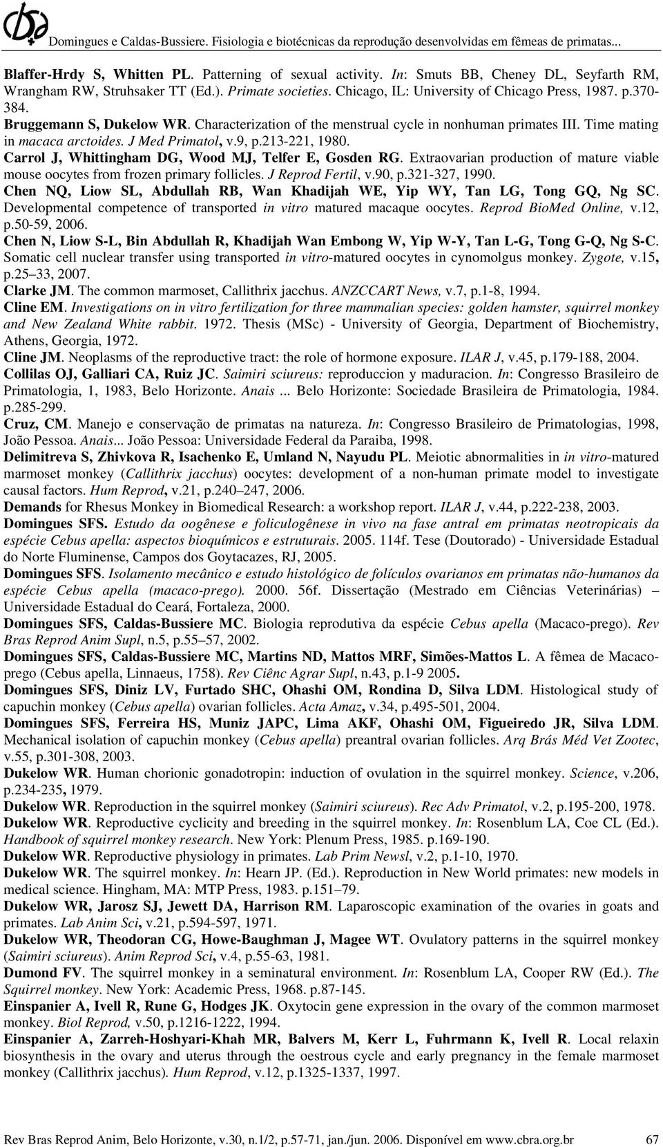 Carrol J, Whittingham DG, Wood MJ, Telfer E, Gosden RG. Extraovarian production of mature viable mouse oocytes from frozen primary follicles. J Reprod Fertil, v.90, p.321-327, 1990.