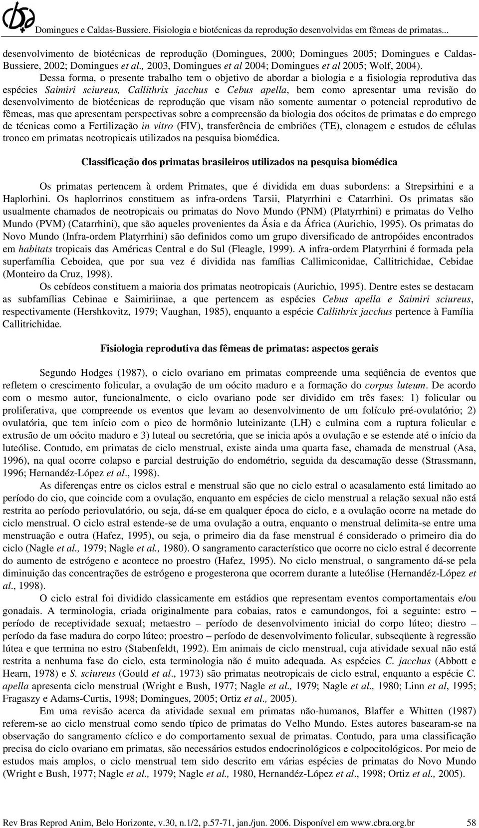 desenvolvimento de biotécnicas de reprodução que visam não somente aumentar o potencial reprodutivo de fêmeas, mas que apresentam perspectivas sobre a compreensão da biologia dos oócitos de primatas