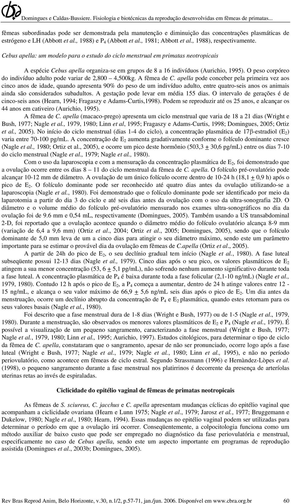 O peso corpóreo do indivíduo adulto pode variar de 2,800 4,500kg. A fêmea de C.