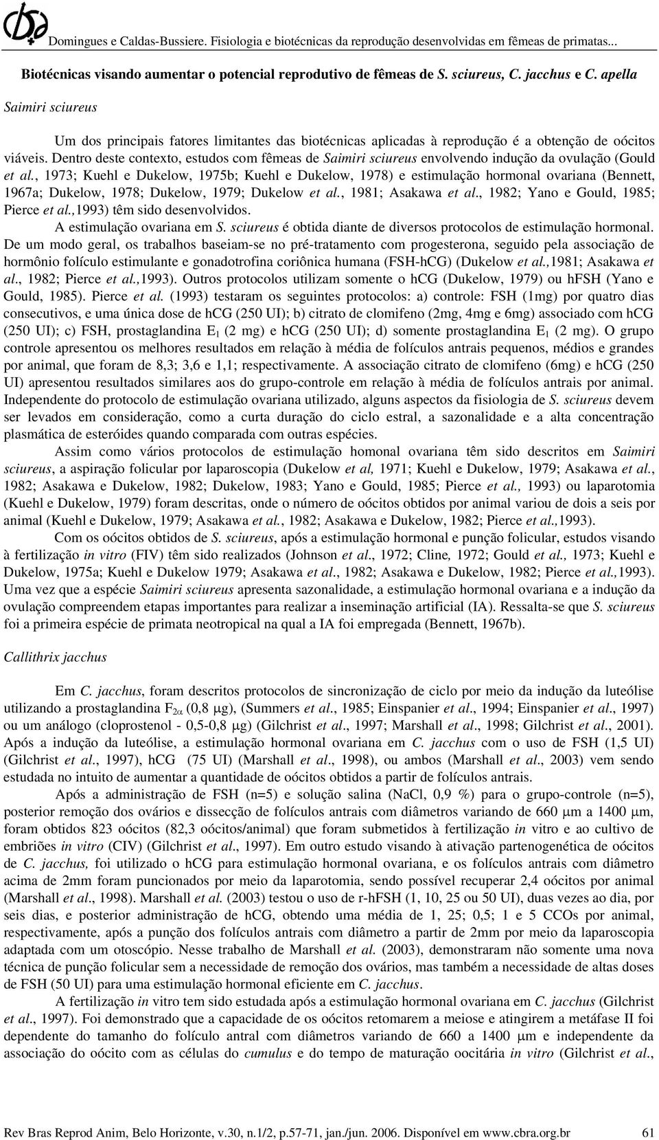 Dentro deste contexto, estudos com fêmeas de Saimiri sciureus envolvendo indução da ovulação (Gould et al.