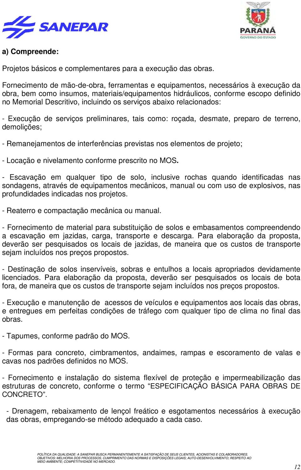 incluindo os serviços abaixo relacionados: - Execução de serviços preliminares, tais como: roçada, desmate, preparo de terreno, demolições; - Remanejamentos de interferências previstas nos elementos