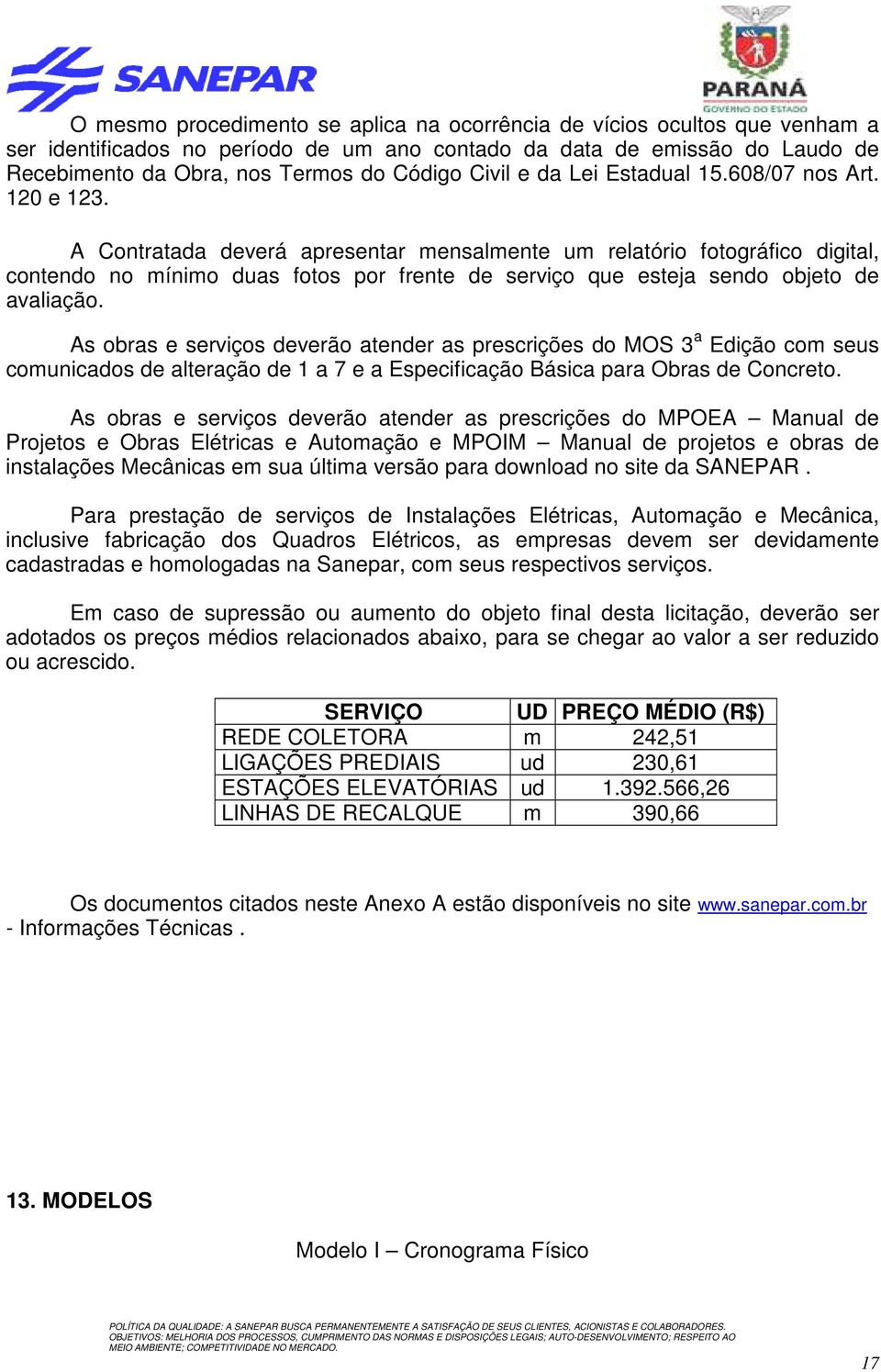 A Contratada deverá apresentar mensalmente um relatório fotográfico digital, contendo no mínimo duas fotos por frente de serviço que esteja sendo objeto de avaliação.