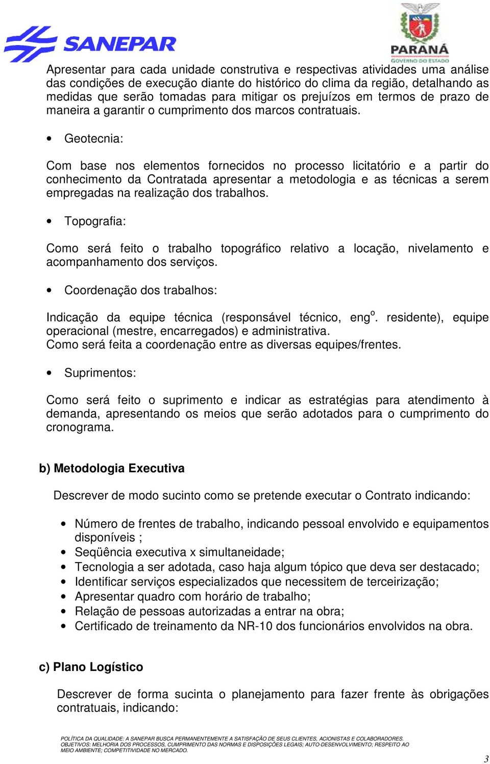 Geotecnia: Com base nos elementos fornecidos no processo licitatório e a partir do conhecimento da Contratada apresentar a metodologia e as técnicas a serem empregadas na realização dos trabalhos.