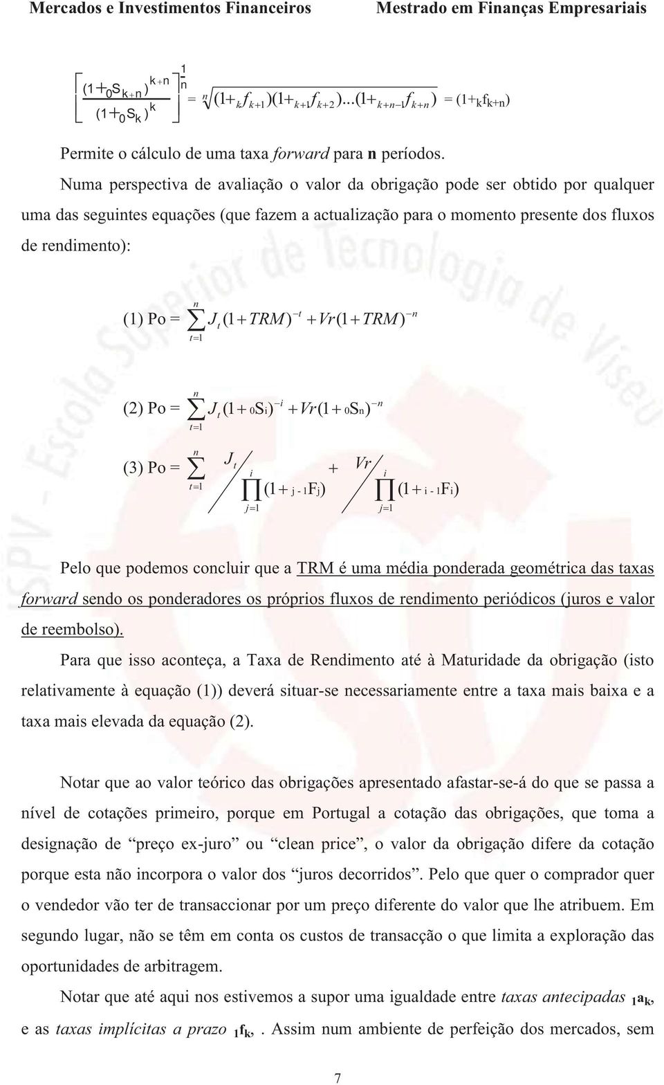 t1 t Vr(1 TRM ) i (2) Po = J t ( 1 S i) Vr(1 t1 0 0S) (3) Po = t1 J t Vr i i (1 j - 1F j) (1 i - 1Fi) j1 j1 Pelo que podemos cocluir que a TRM é uma média poderada geométrica das taxas forward sedo