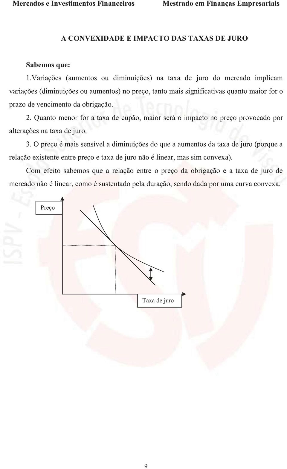 vecimeto da obrigação. 2. Quato meor for a taxa de cupão, maior será o impacto o preço provocado por alterações a taxa de juro. 3.