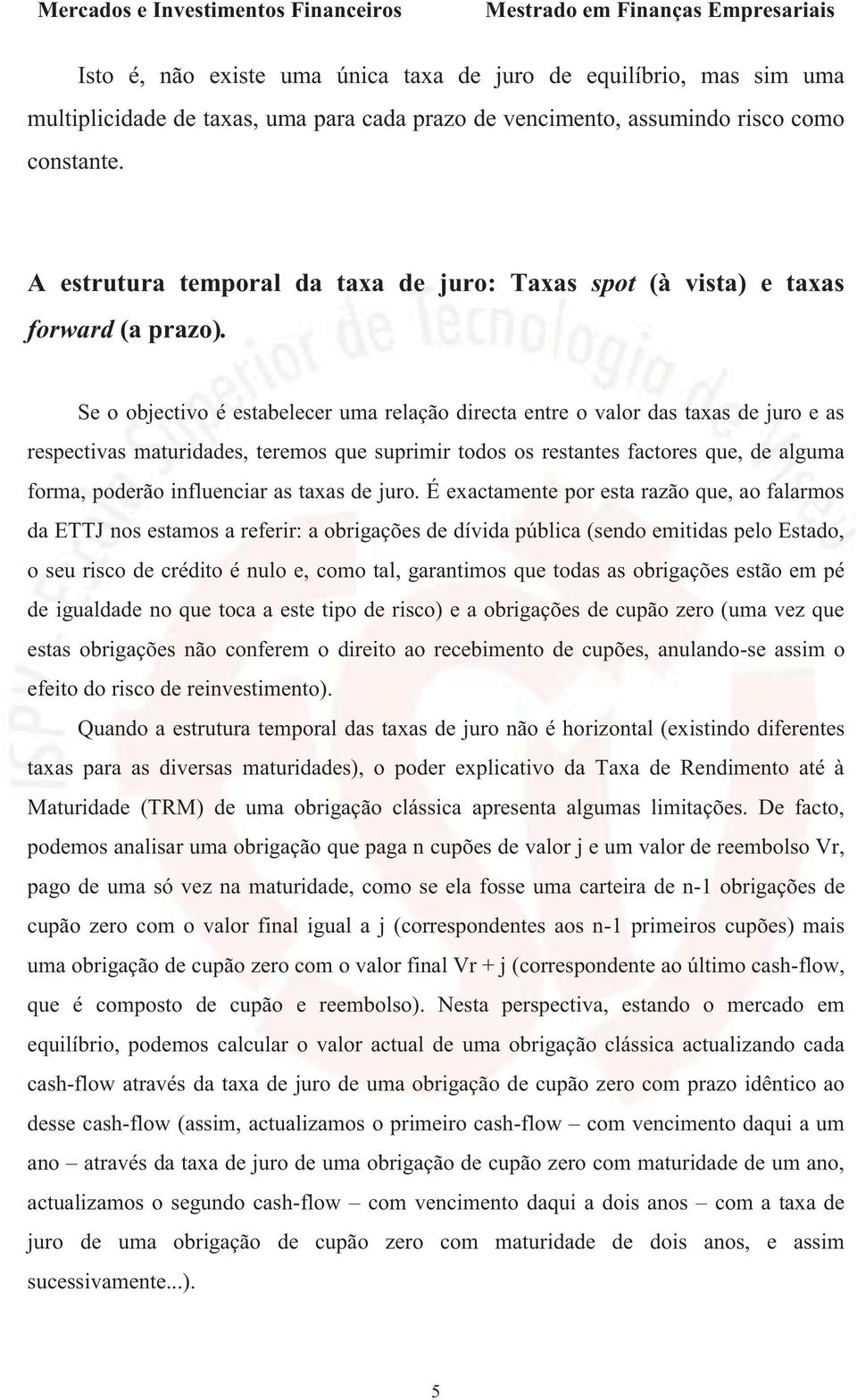 Se o objectivo é estabelecer uma relação directa etre o valor das taxas de juro e as respectivas maturidades, teremos que suprimir todos os restates factores que, de alguma forma, poderão iflueciar