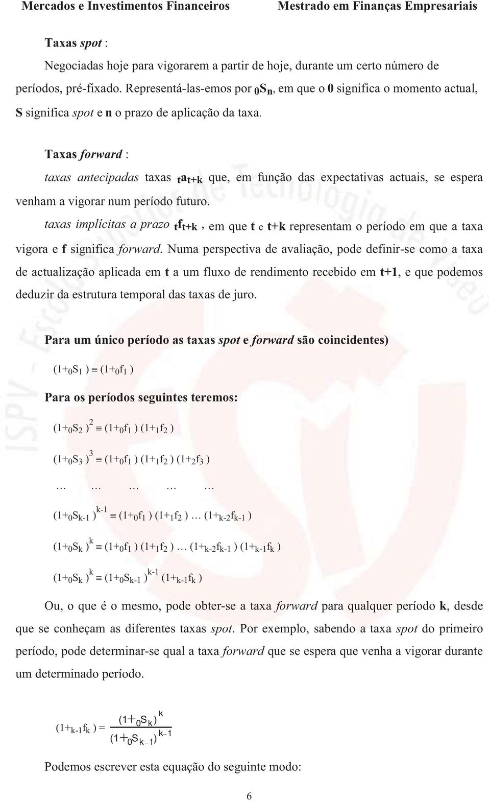 Taxas forward : taxas atecipadas taxas t a t+k que, em fução das expectativas actuais, se espera veham a vigorar um período futuro.