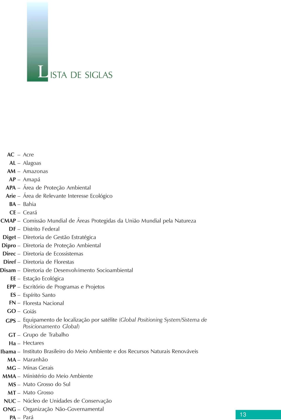 Desenvolvimento Socioambiental EE Estação Ecológica EPP Escritório de Programas e Projetos ES Espírito Santo FN Floresta Nacional GO Goiás GPS Equipamento de localização por satélite (Global