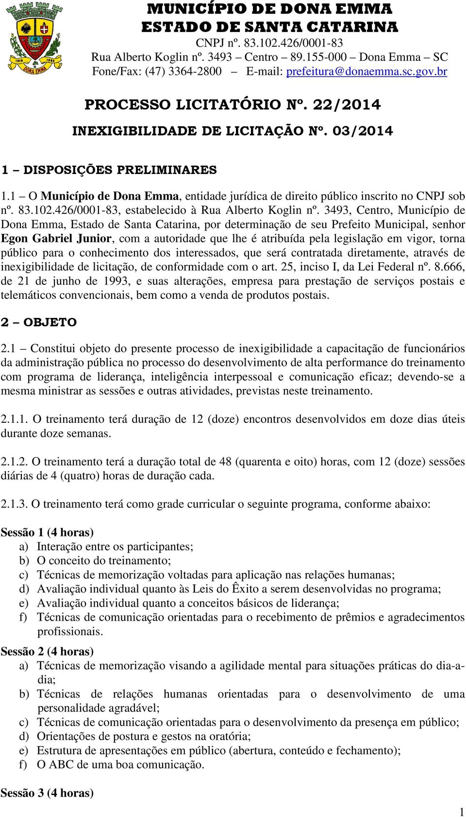 3493, Centro, Município de Dona Emma, Estado de Santa Catarina, por determinação de seu Prefeito Municipal, senhor Egon Gabriel Junior, com a autoridade que lhe é atribuída pela legislação em vigor,