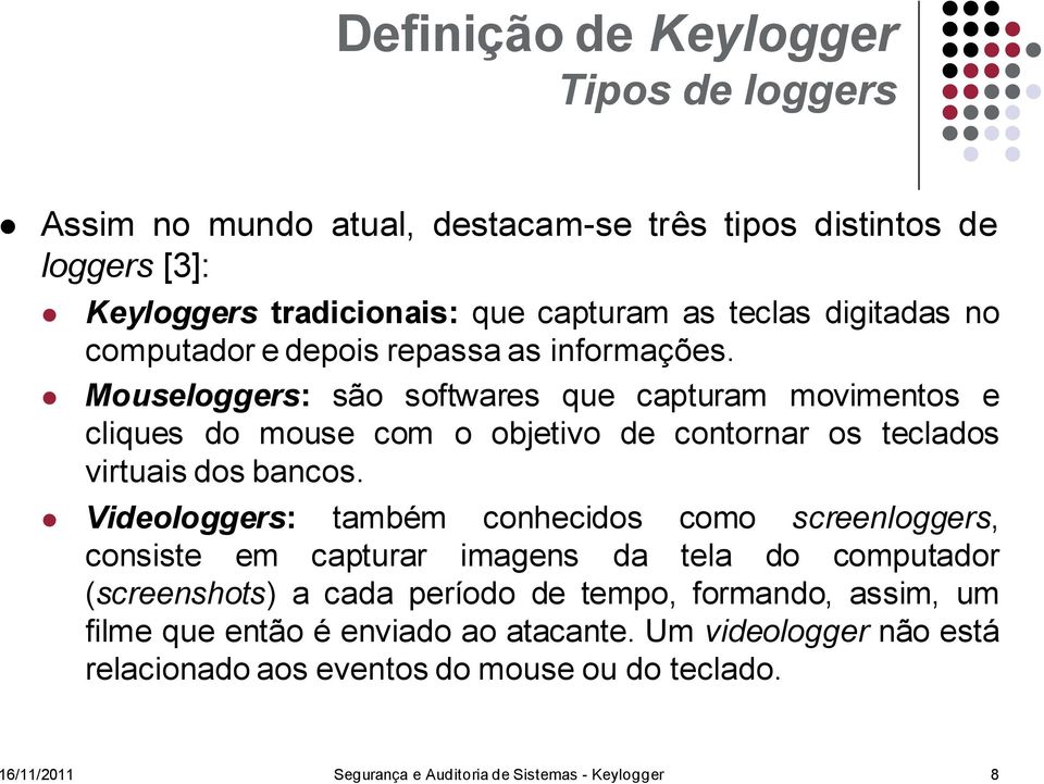 Mouseloggers: são softwares que capturam movimentos e cliques do mouse com o objetivo de contornar os teclados virtuais dos bancos.