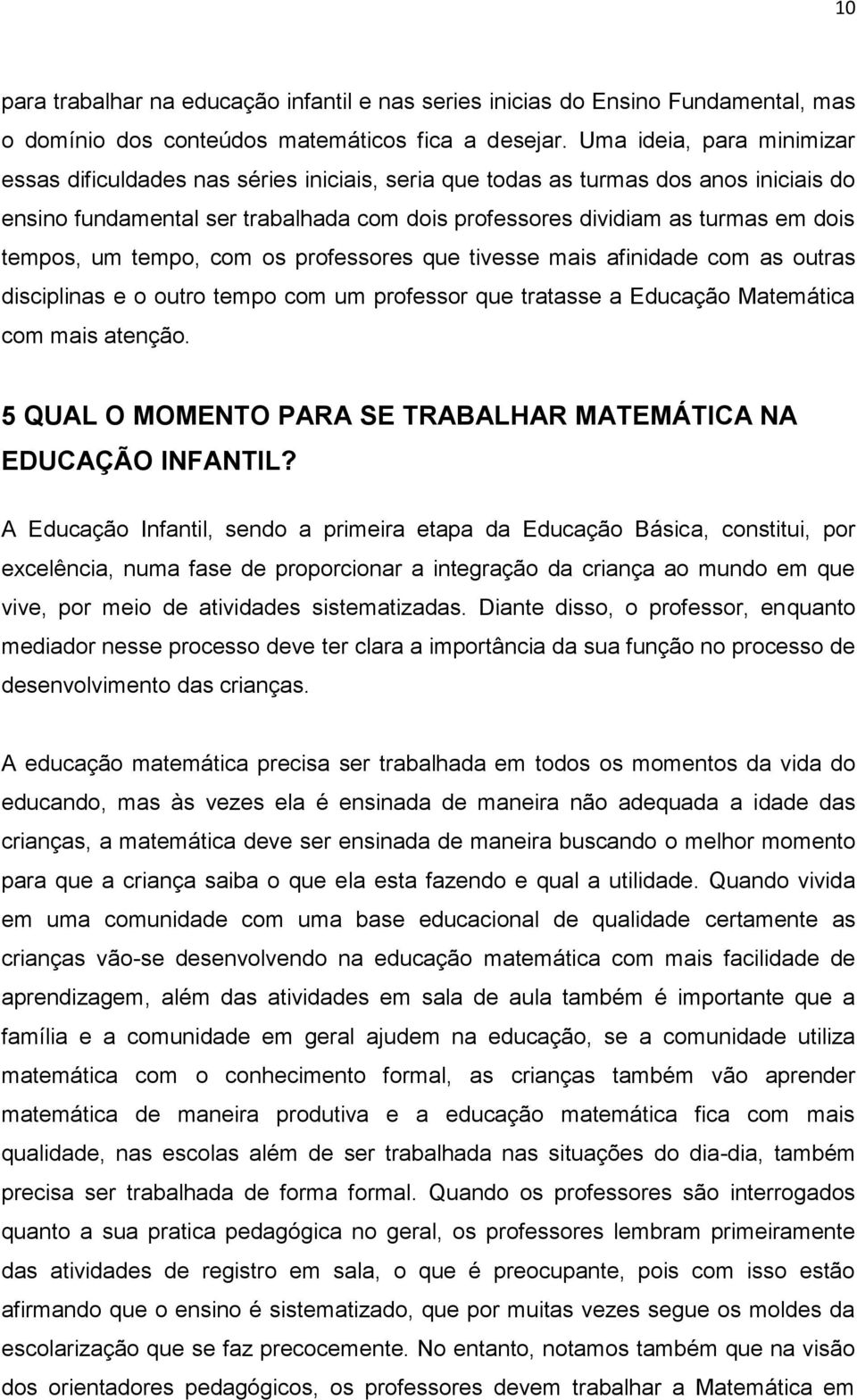 tempos, um tempo, com os professores que tivesse mais afinidade com as outras disciplinas e o outro tempo com um professor que tratasse a Educação Matemática com mais atenção.