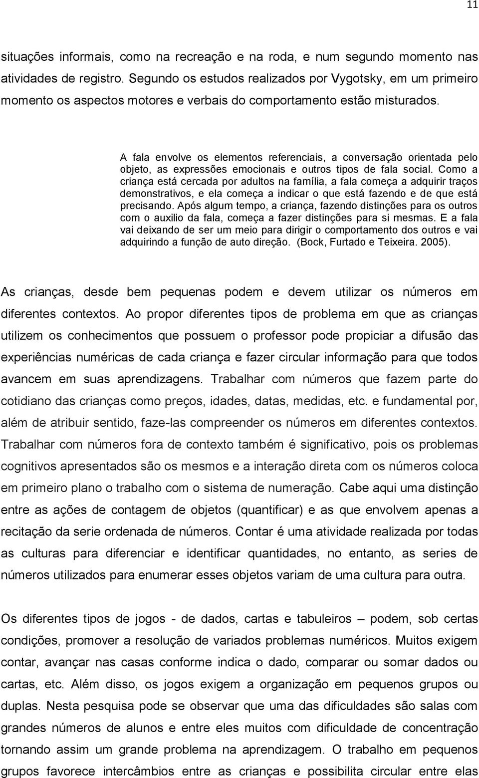 A fala envolve os elementos referenciais, a conversação orientada pelo objeto, as expressões emocionais e outros tipos de fala social.