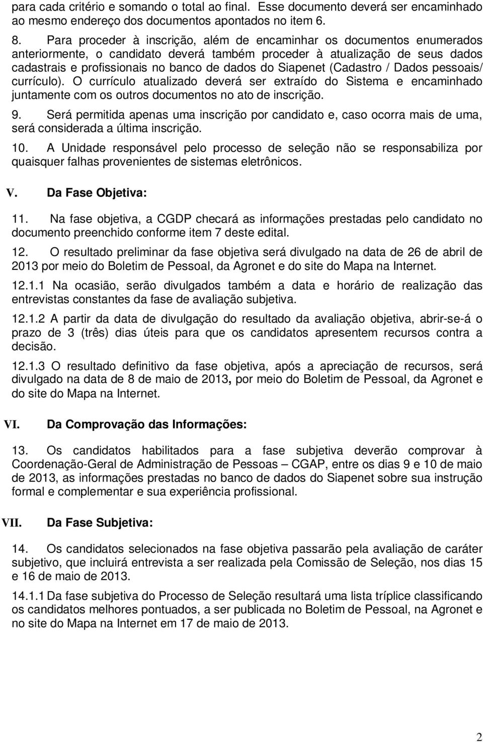 Siapenet (Cadastro / Dados pessoais/ currículo). O currículo atualizado deverá ser extraído do Sistema e encaminhado juntamente com os outros documentos no ato de inscrição. 9.