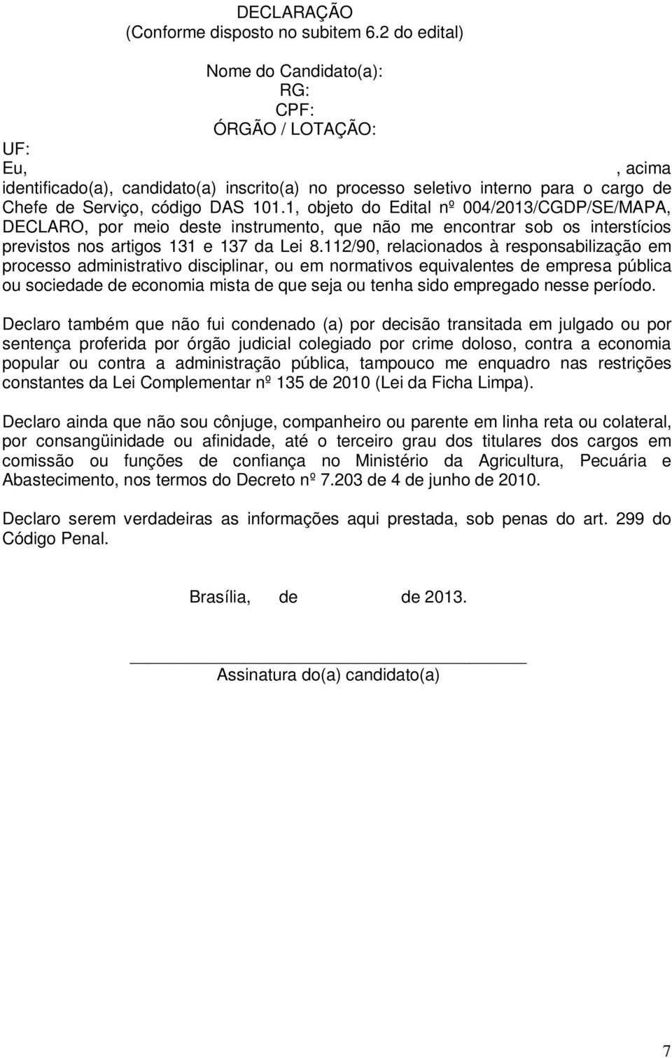 1, objeto do Edital nº 004/013/CGDP/SE/MAPA, DECLARO, por meio deste instrumento, que não me encontrar sob os interstícios previstos nos artigos 131 e 137 da Lei 8.