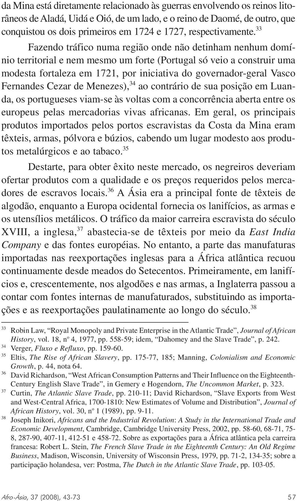 33 Fazendo tráfico numa região onde não detinham nenhum domínio territorial e nem mesmo um forte (Portugal só veio a construir uma modesta fortaleza em 1721, por iniciativa do governador-geral Vasco