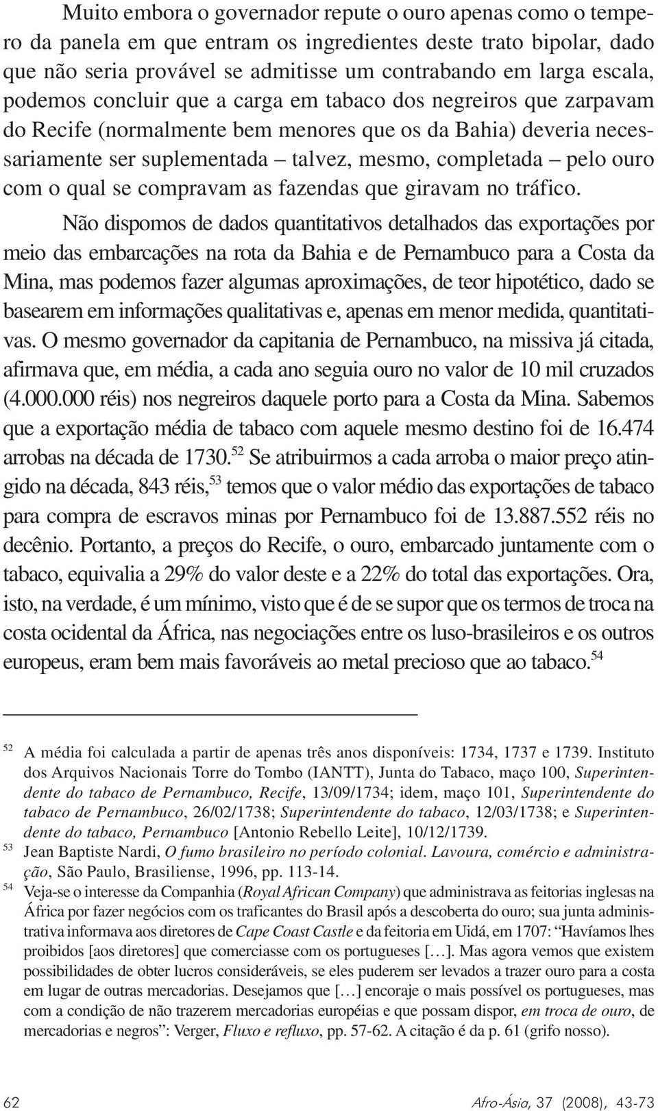 o qual se compravam as fazendas que giravam no tráfico.