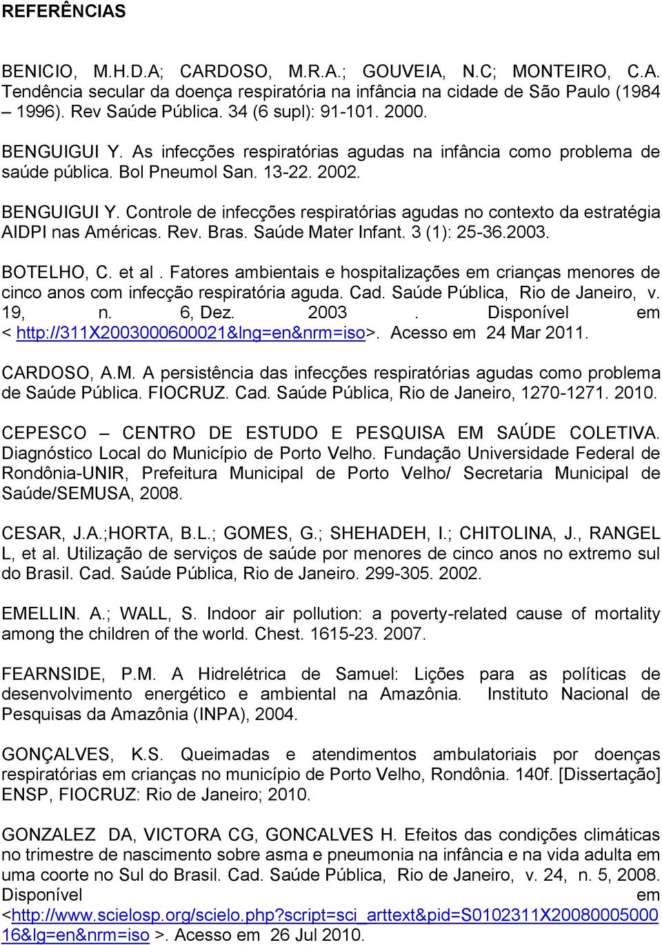 Rev. Bras. Saúde Mater Infant. 3 (1): 25-36.2003. BOTELHO, C. et al. Fatores ambientais e hospitalizações em crianças menores de cinco anos com infecção respiratória aguda. Cad.