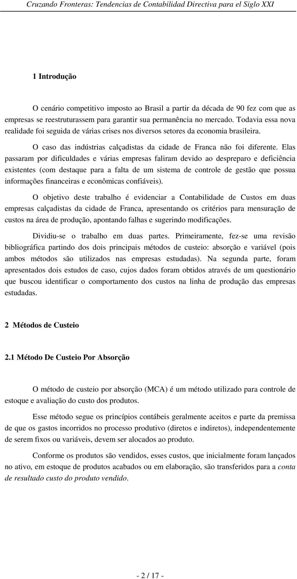 Elas passaram por dificuldades e várias empresas faliram devido ao despreparo e deficiência existentes (com destaque para a falta de um sistema de controle de gestão que possua informações