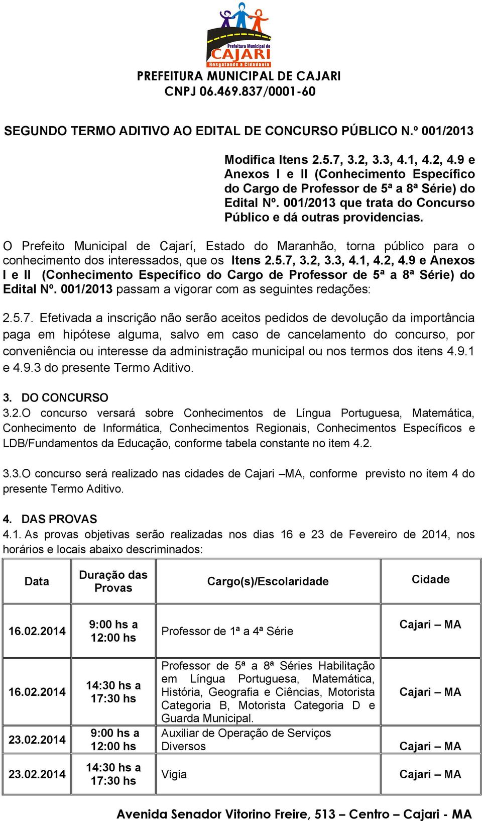 O Prefeito Municipal de Cajarí, Estado do Maranhão, torna público para o conhecimento dos interessados, que os Itens 2.5.7, 3.2, 3.3, 4.1, 4.2, 4.