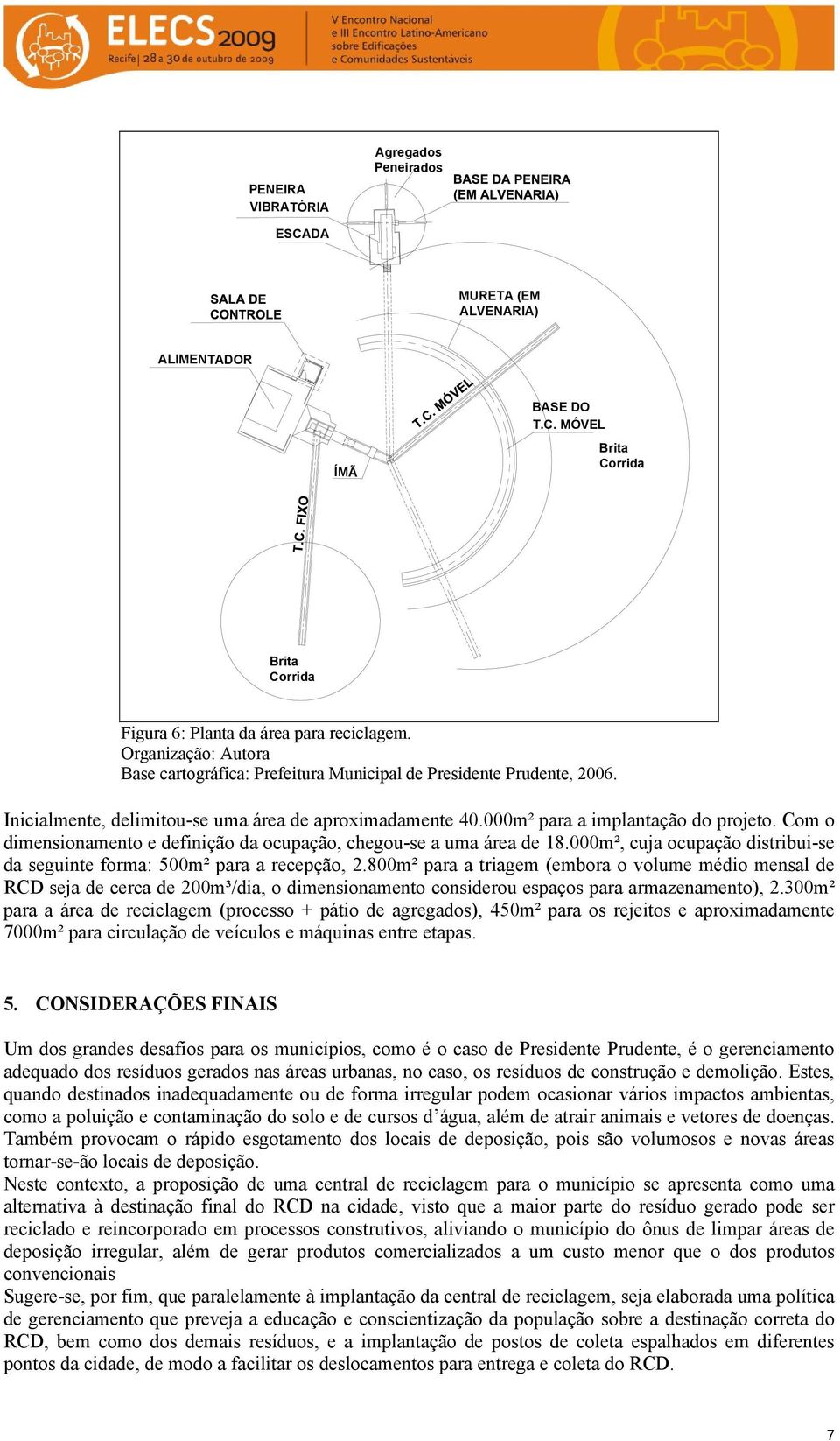 Com o dimensionamento e definição da ocupação, chegou-se a uma área de 18.000m², cuja ocupação distribui-se da seguinte forma: 500m² para a recepção, 2.