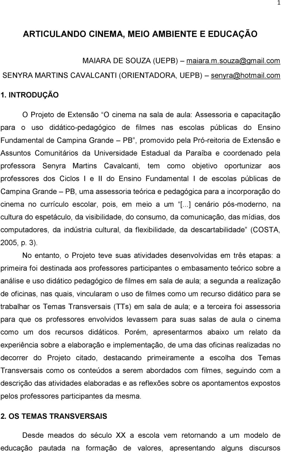 pela Pró-reitoria de Extensão e Assuntos Comunitários da Universidade Estadual da Paraíba e coordenado pela professora Senyra Martins Cavalcanti, tem como objetivo oportunizar aos professores dos