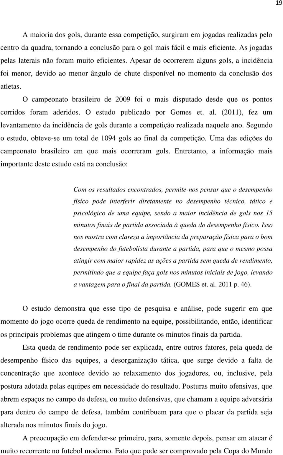 O campeonato brasileiro de 2009 foi o mais disputado desde que os pontos corridos foram aderidos. O estudo publicado por Gomes et. al.