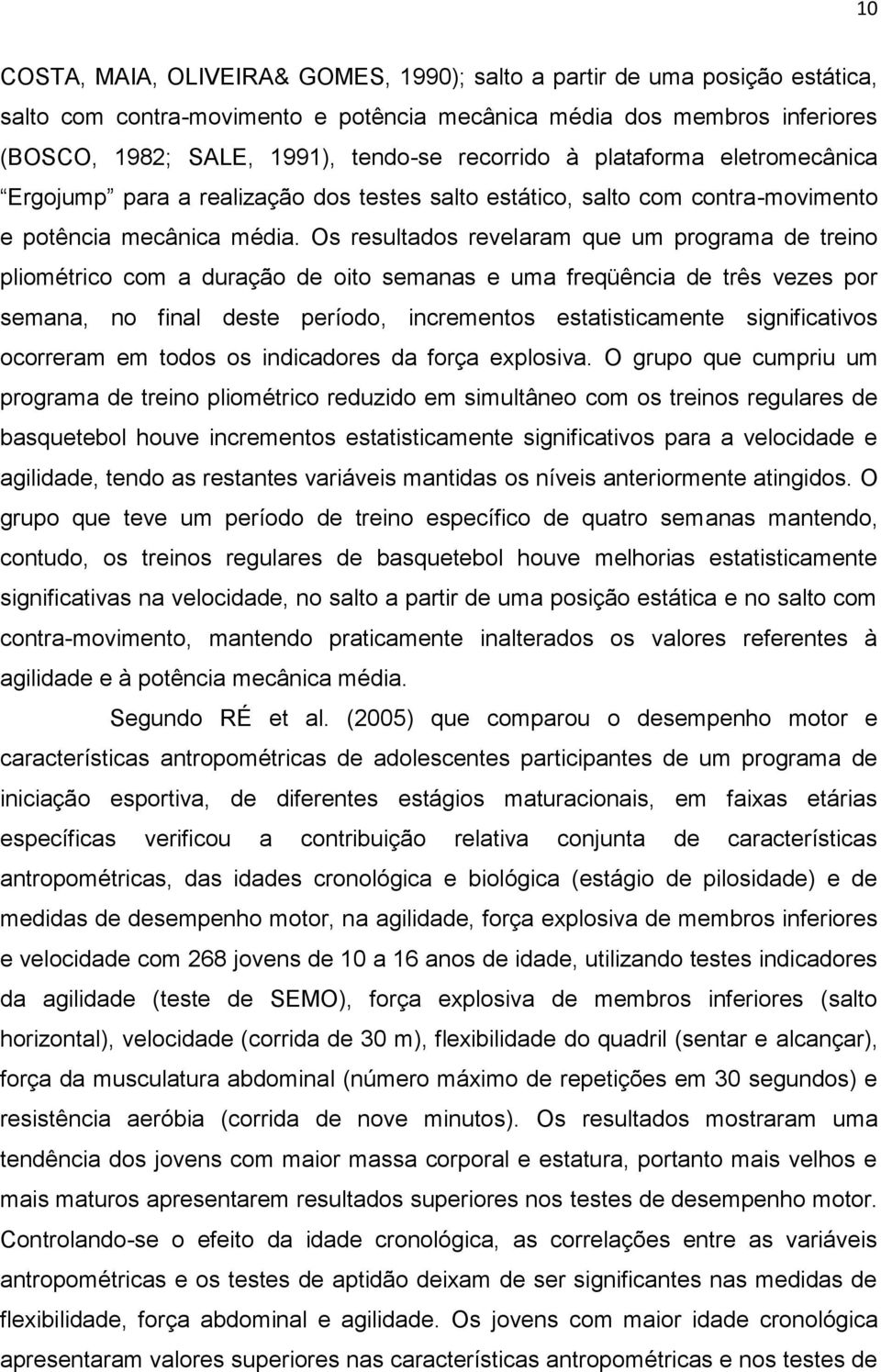 Os resultados revelaram que um programa de treino pliométrico com a duração de oito semanas e uma freqüência de três vezes por semana, no final deste período, incrementos estatisticamente