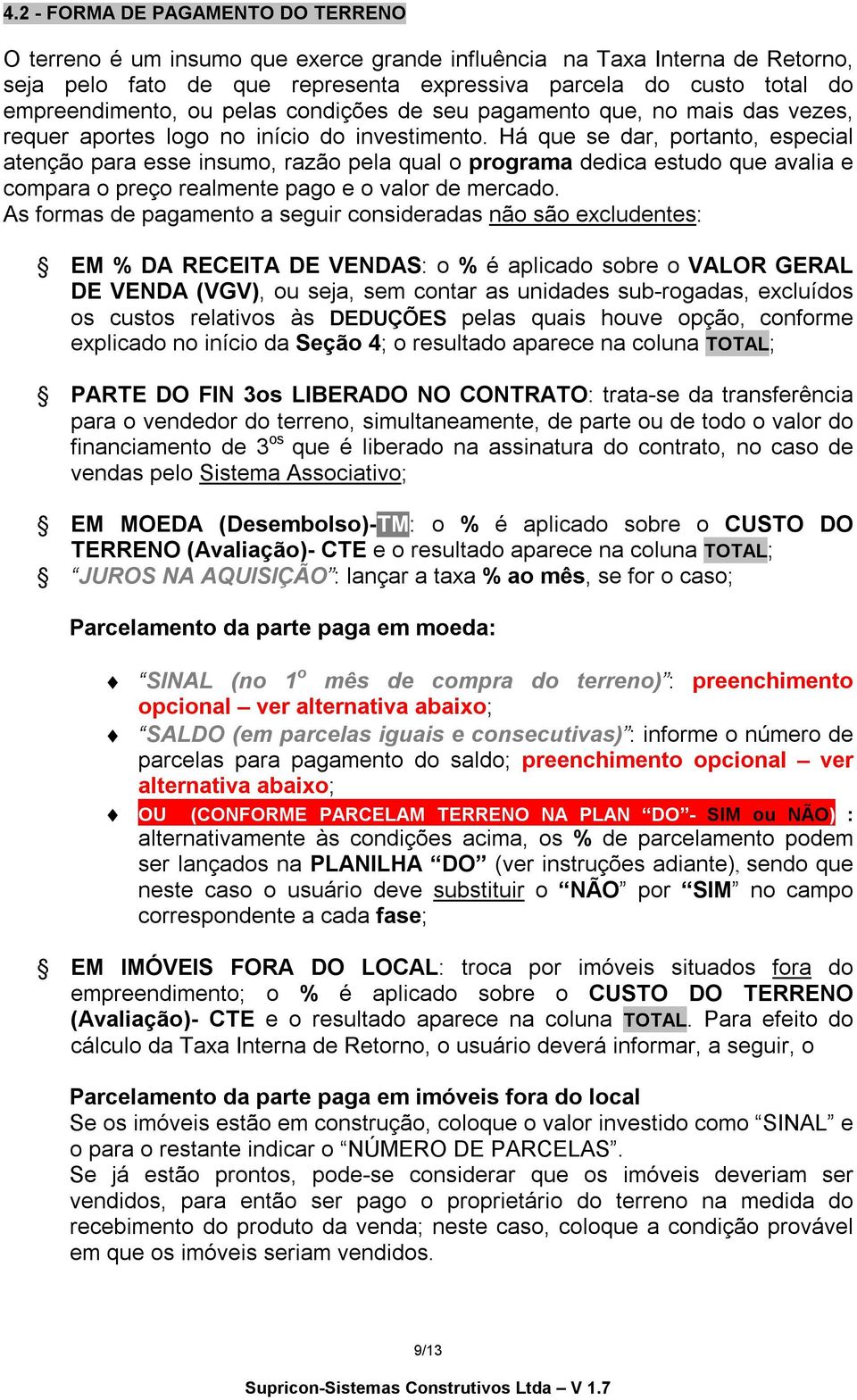 Há que se dar, portanto, especial atenção para esse insumo, razão pela qual o programa dedica estudo que avalia e compara o preço realmente pago e o valor de mercado.