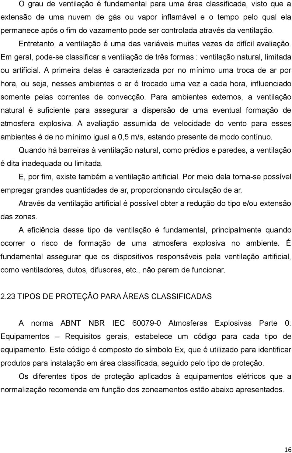 Em geral, pode-se classificar a ventilação de três formas : ventilação natural, limitada ou artificial.