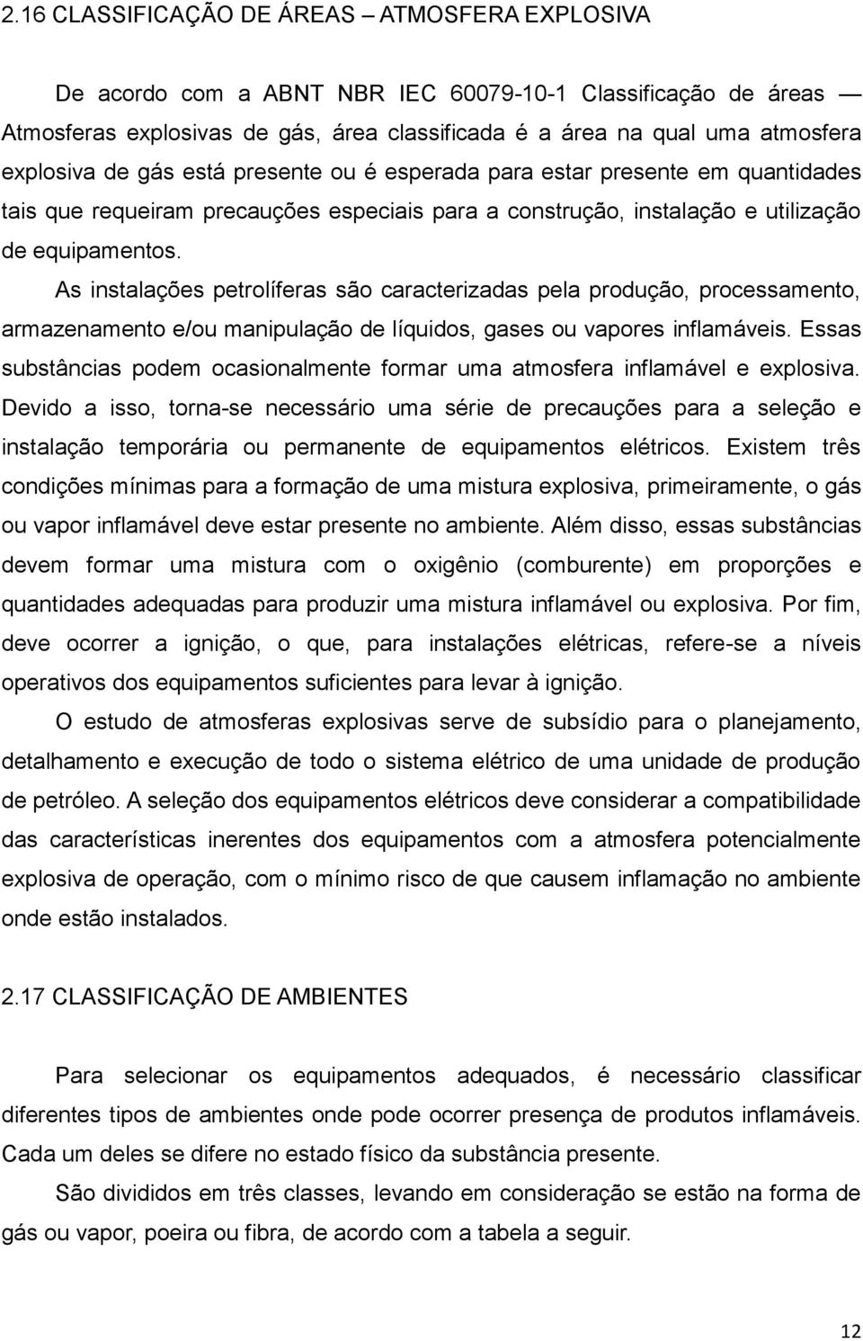 As instalações petrolíferas são caracterizadas pela produção, processamento, armazenamento e/ou manipulação de líquidos, gases ou vapores inflamáveis.