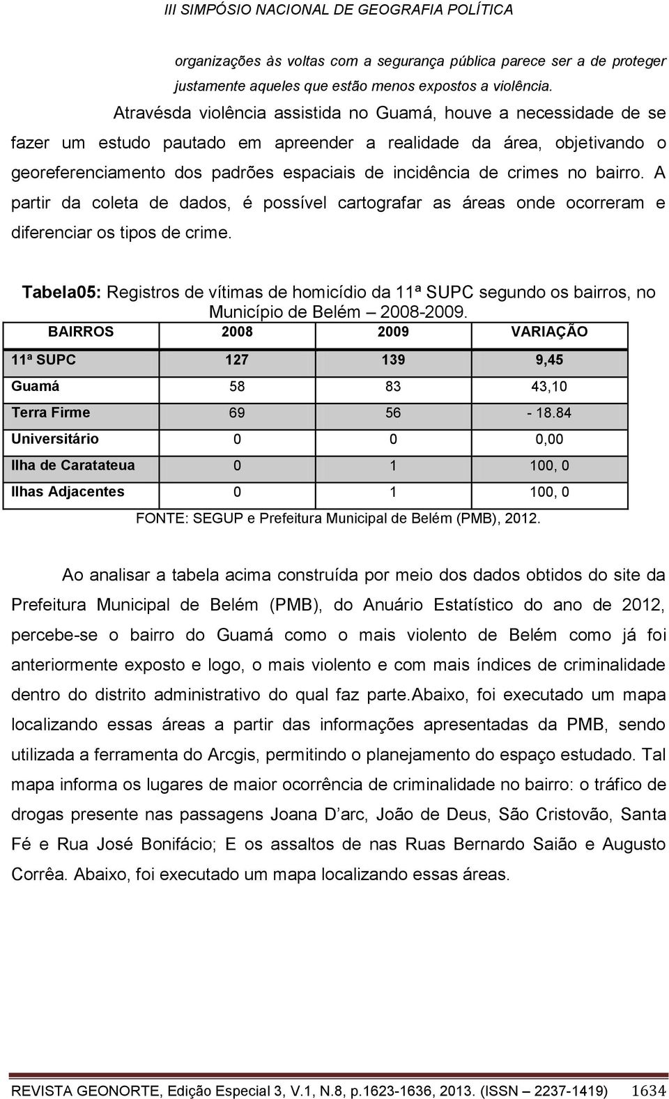 crimes no bairro. A partir da coleta de dados, é possível cartografar as áreas onde ocorreram e diferenciar os tipos de crime.