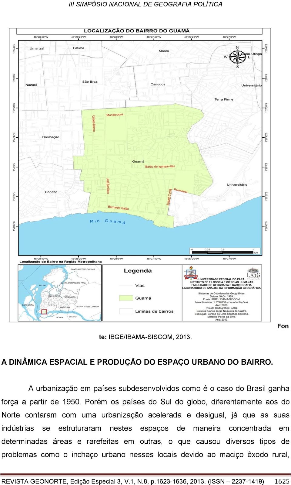 Porém os países do Sul do globo, diferentemente aos do Norte contaram com uma urbanização acelerada e desigual, já que as suas indústrias se estruturaram