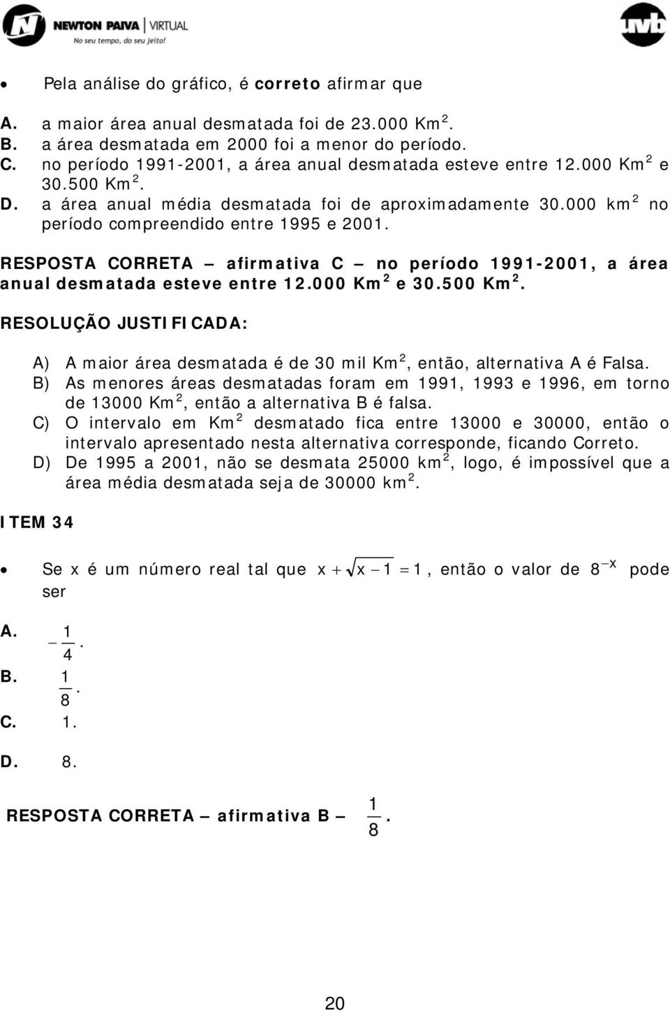 RESPOSTA CORRETA afirmativa C no período 1991-001, a área anual desmatada esteve entre 1.000 Km e 30.500 Km. A) A maior área desmatada é de 30 mil Km, então, alternativa A é Falsa.