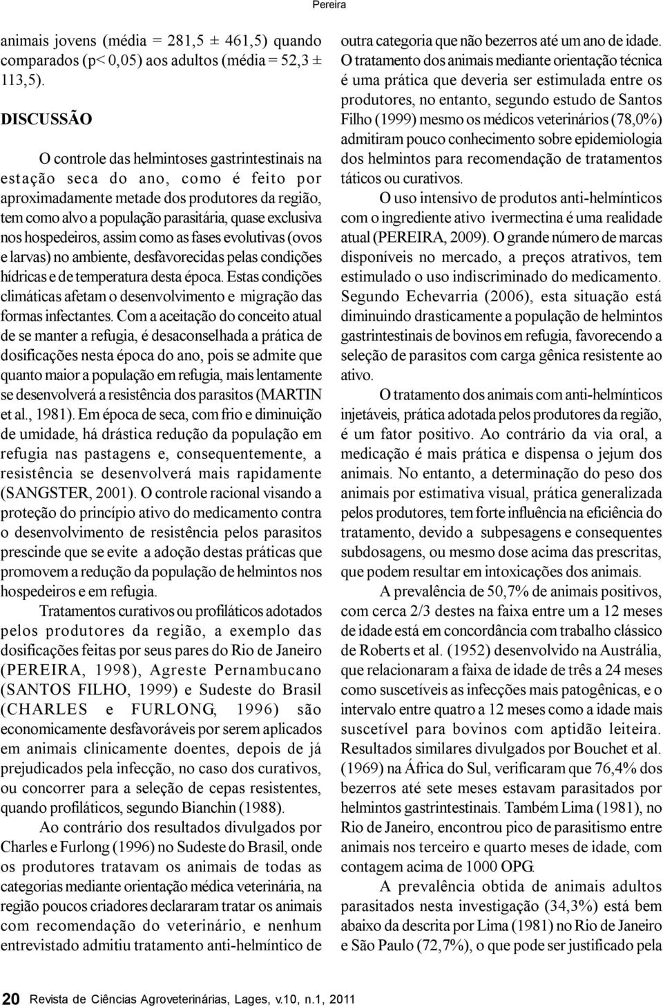 nos hospedeiros, assim como as fases evolutivas (ovos e larvas) no ambiente, desfavorecidas pelas condições hídricas e de temperatura desta época.