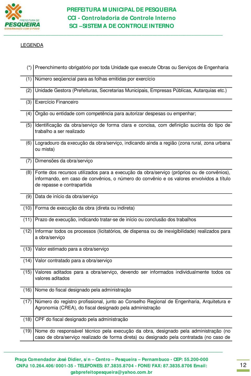 ) (3) Exercício Financeiro (4) Órgão ou entidade com competência para autorizar despesas ou empenhar; (5) Identificação da obra/serviço de forma clara e concisa, com definição sucinta do tipo de