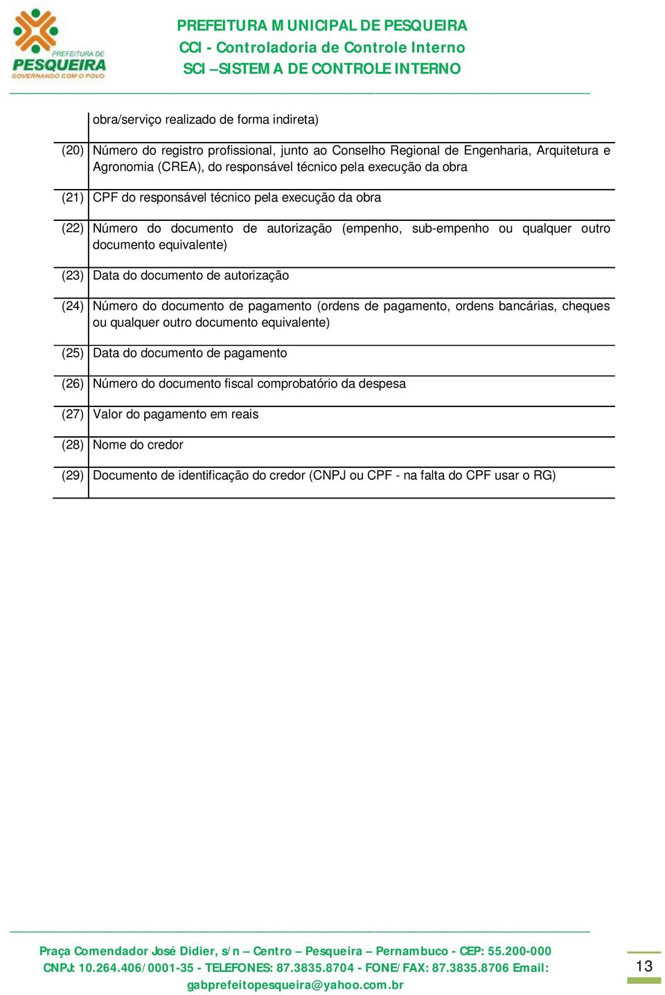 documento de autorização (24) Número do documento de pagamento (ordens de pagamento, ordens bancárias, cheques ou qualquer outro documento equivalente) (25) Data do documento de pagamento